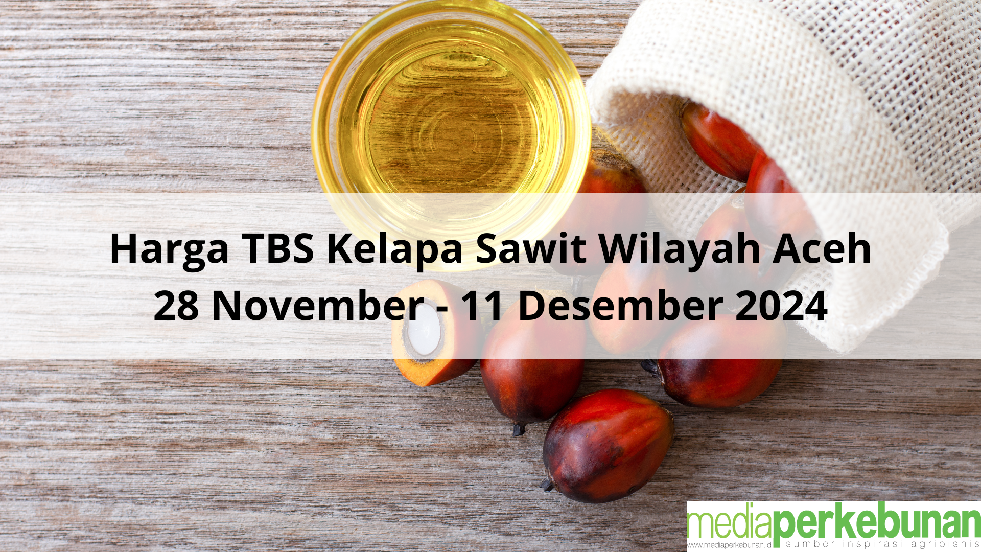Harga TBS Kelapa Sawit Wilayah Aceh sampai 11 Desember 2024