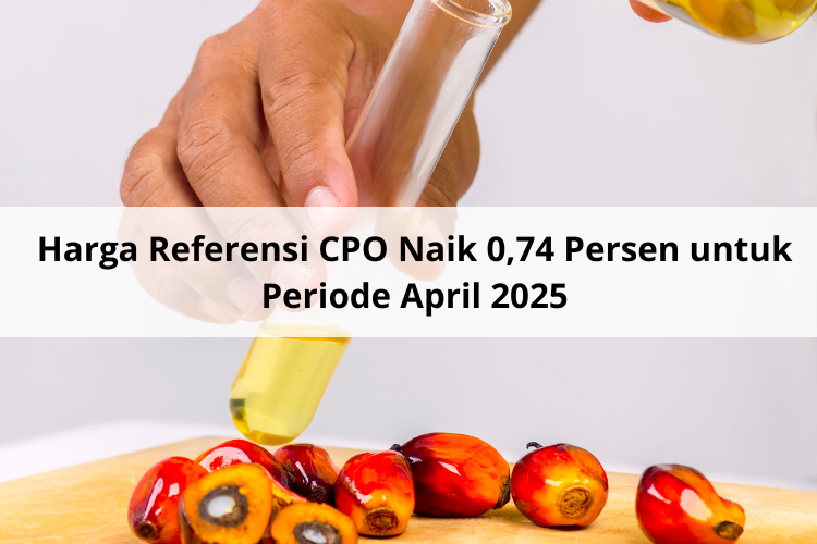 Harga Referensi CPO Naik 0,74 Persen untuk Periode April 2025