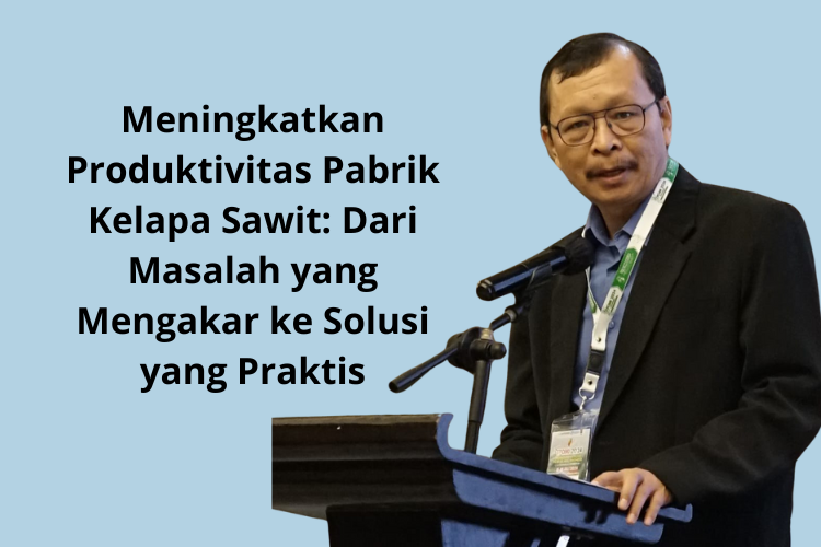 Meningkatkan Produktivitas Pabrik Kelapa Sawit: Dari Masalah yang Mengakar ke Solusi yang Praktis