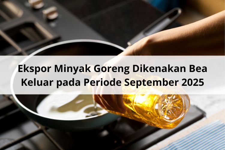 Kejutan, Ekspor Minyak Goreng Akhirnya Dikenakan Bea Keluar pada Periode September 2025